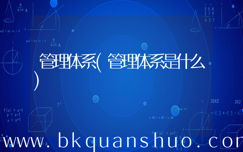 管理体系(管理体系是什么)