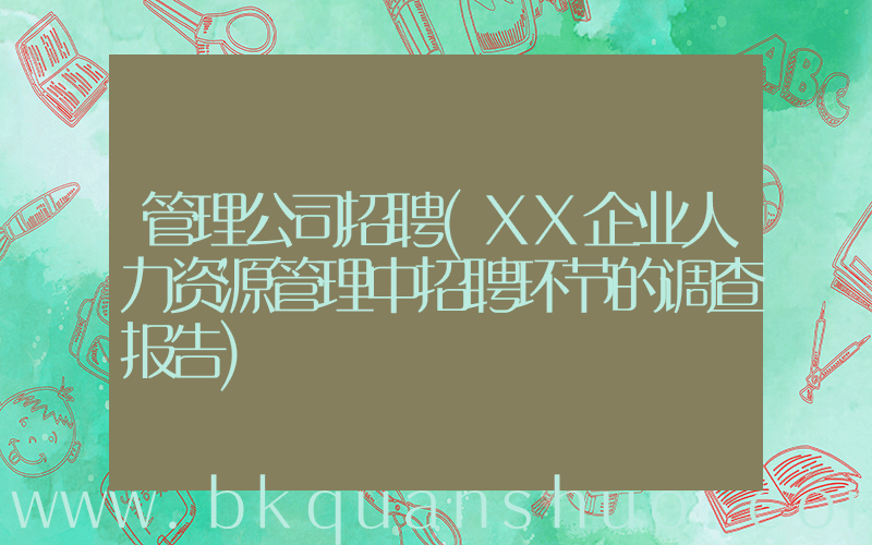 管理公司招聘(XX企业人力资源管理中招聘环节的调查报告)