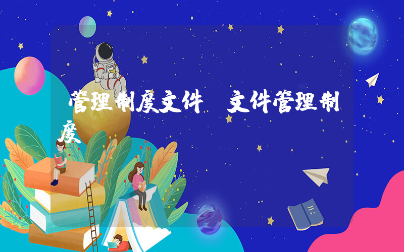 管理制度文件(文件管理制度)
