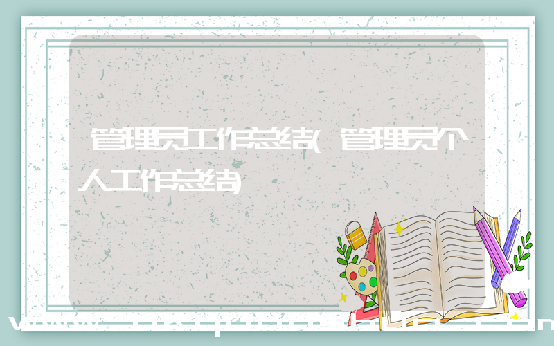 管理员工作总结(管理员个人工作总结)