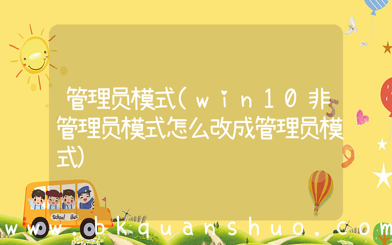 管理员模式(win10非管理员模式怎么改成管理员模式)