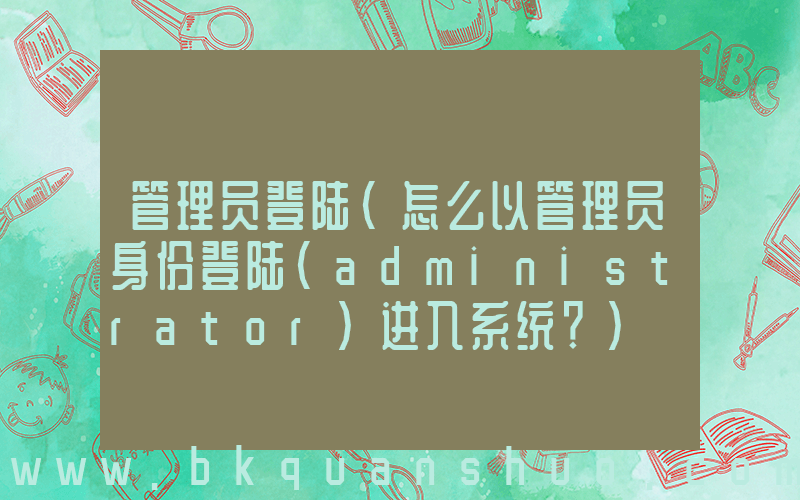 管理员登陆(怎么以管理员身份登陆(administrator)进入系统？)