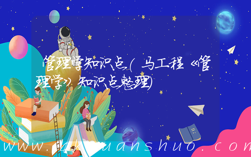 管理学知识点(马工程《管理学》知识点整理)