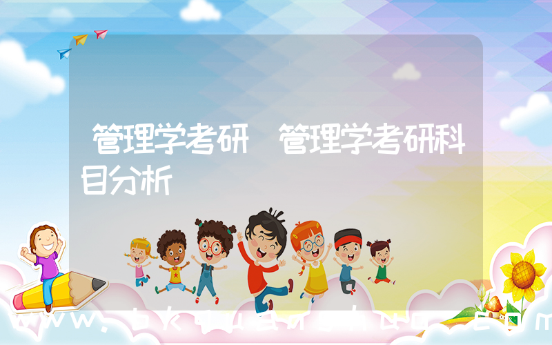 管理学考研(管理学考研科目分析)