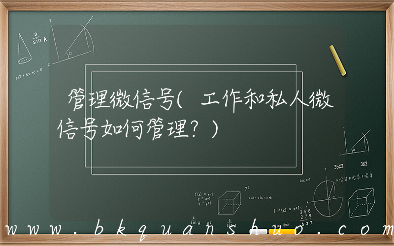 管理微信号(工作和私人微信号如何管理？)