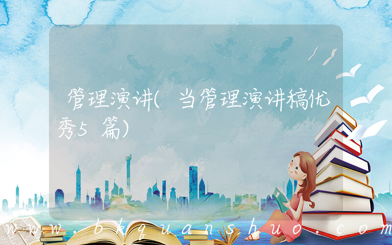 管理演讲(当管理演讲稿优秀5篇)