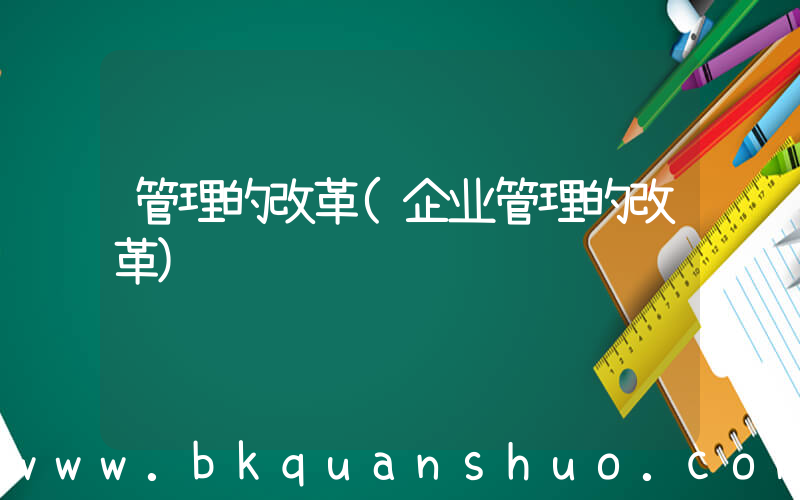 管理的改革(企业管理的改革)