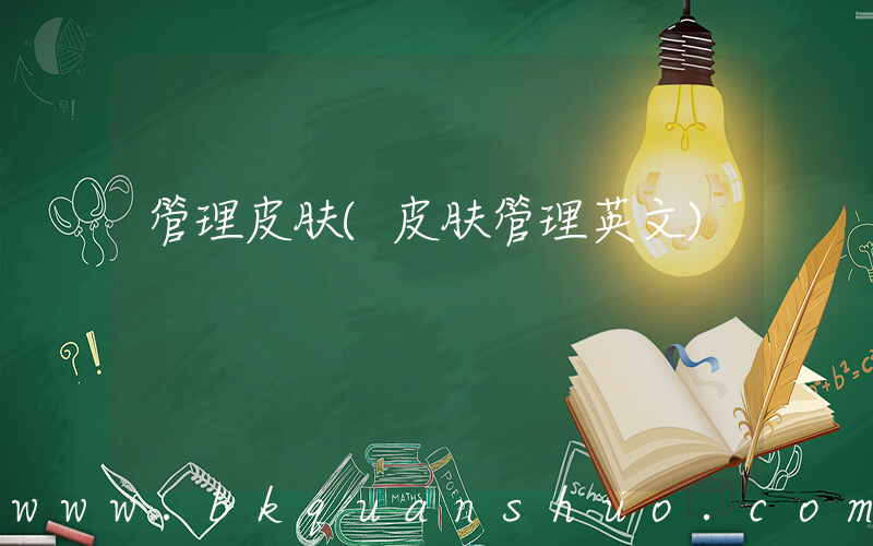 管理皮肤(皮肤管理英文)