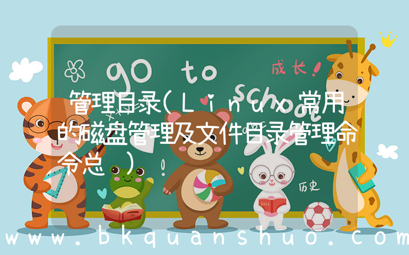 管理目录(Linux常用的磁盘管理及文件目录管理命令总结)
