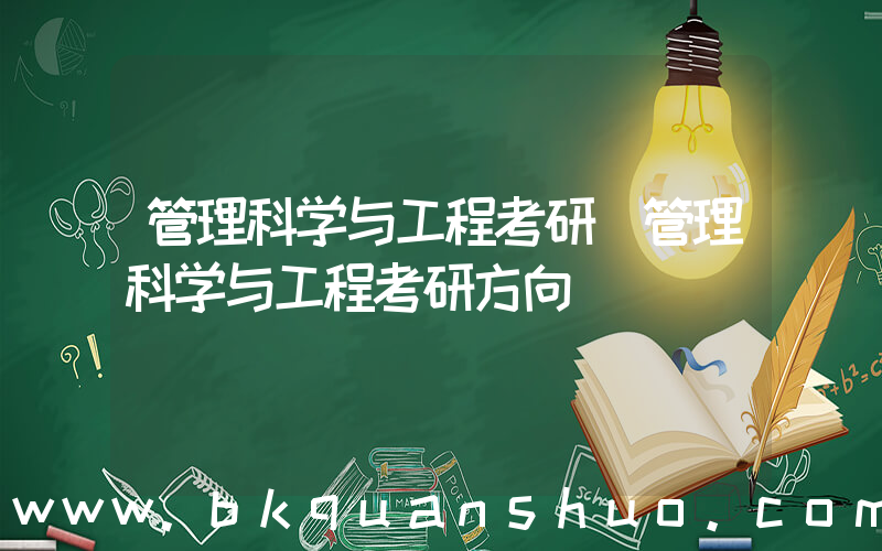管理科学与工程考研(管理科学与工程考研方向)