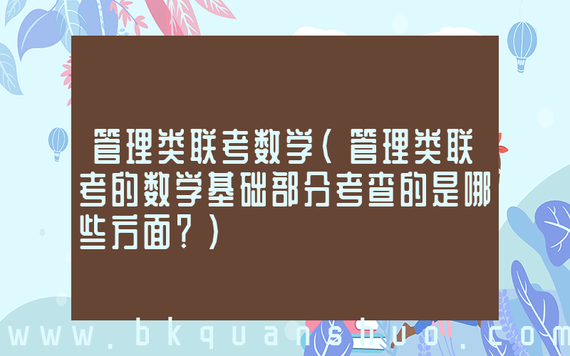 管理类联考数学(管理类联考的数学基础部分考查的是哪些方面？)