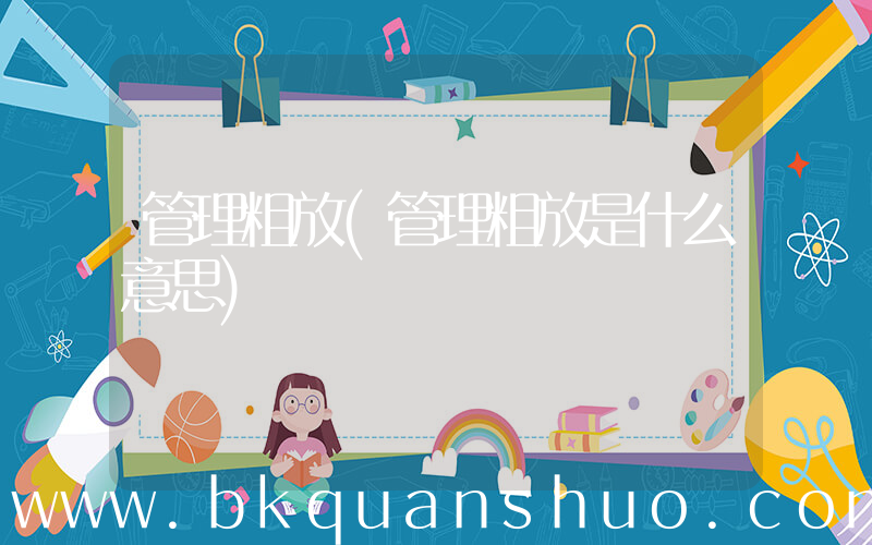 管理粗放(管理粗放是什么意思)