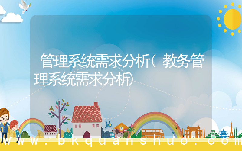 管理系统需求分析(教务管理系统需求分析)