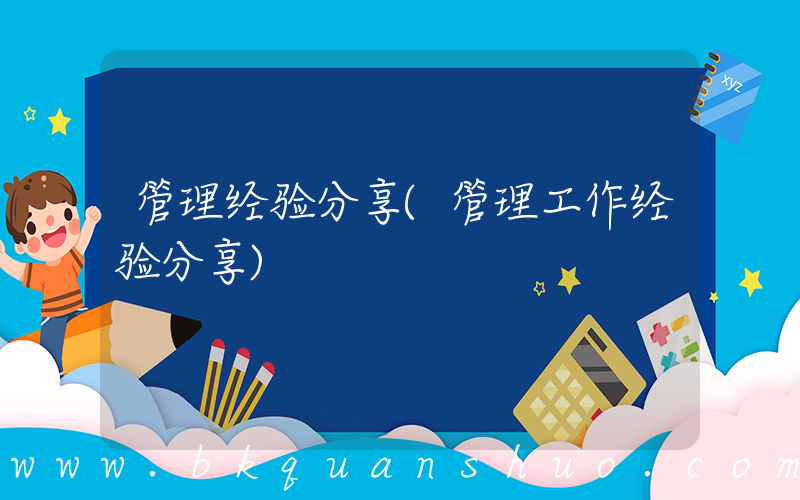 管理经验分享(管理工作经验分享)