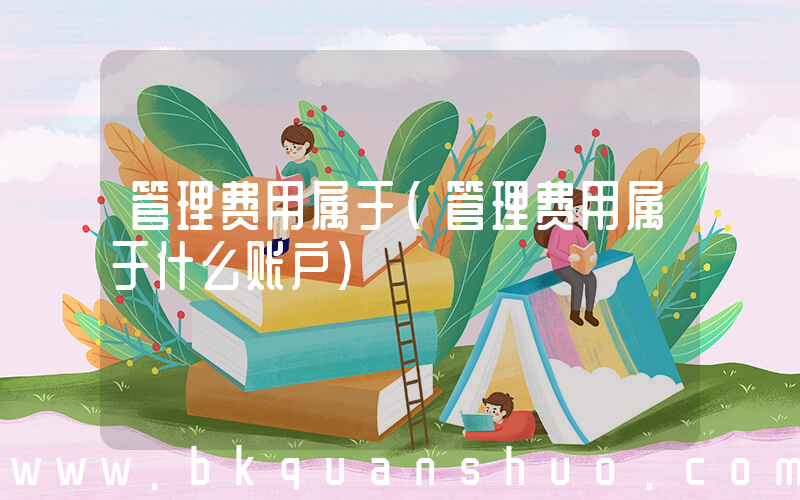 管理费用属于(管理费用属于什么账户)
