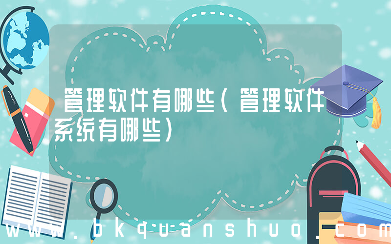 管理软件有哪些(管理软件系统有哪些)