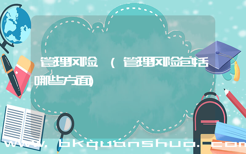 管理风险.(管理风险包括哪些方面)