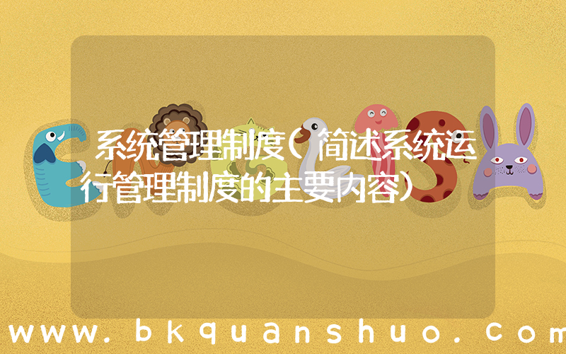 系统管理制度(简述系统运行管理制度的主要内容)