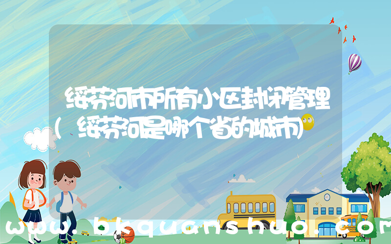 绥芬河市所有小区封闭管理(绥芬河是哪个省的城市)