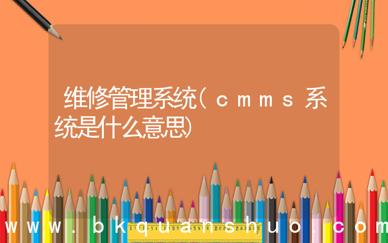 维修管理系统(cmms系统是什么意思)
