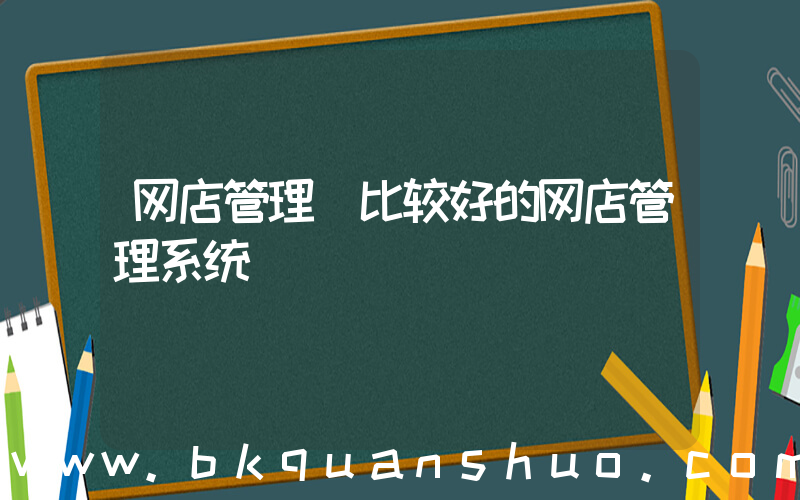 网店管理(比较好的网店管理系统)