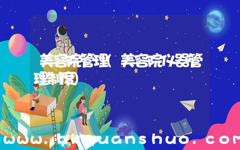 美容院管理(美容院仪器管理制度)