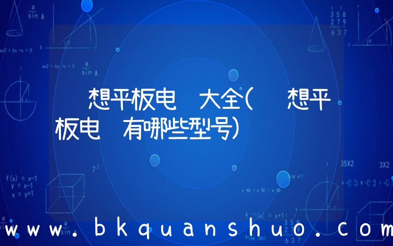 联想平板电脑大全(联想平板电脑有哪些型号)