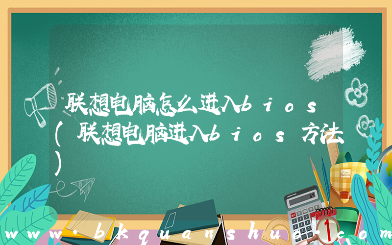 联想电脑怎么进入bios(联想电脑进入bios方法)