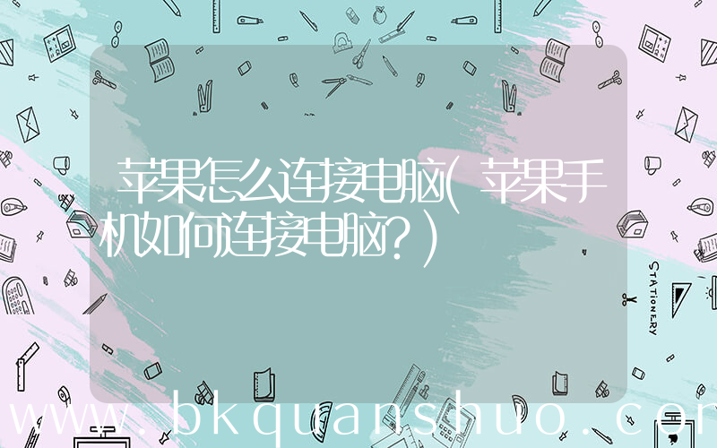 苹果怎么连接电脑(苹果手机如何连接电脑？)