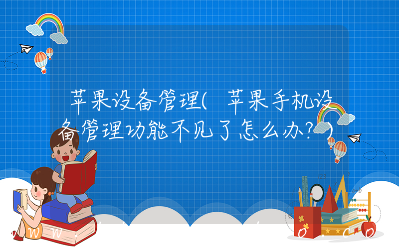 苹果设备管理(苹果手机设备管理功能不见了怎么办？)