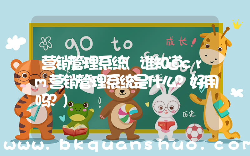营销管理系统(谁知道crm营销管理系统是什么？好用吗？)