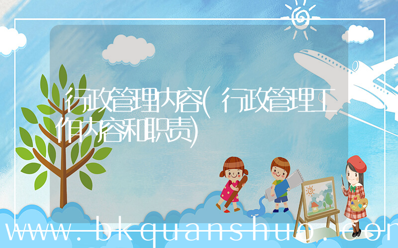 行政管理内容(行政管理工作内容和职责)