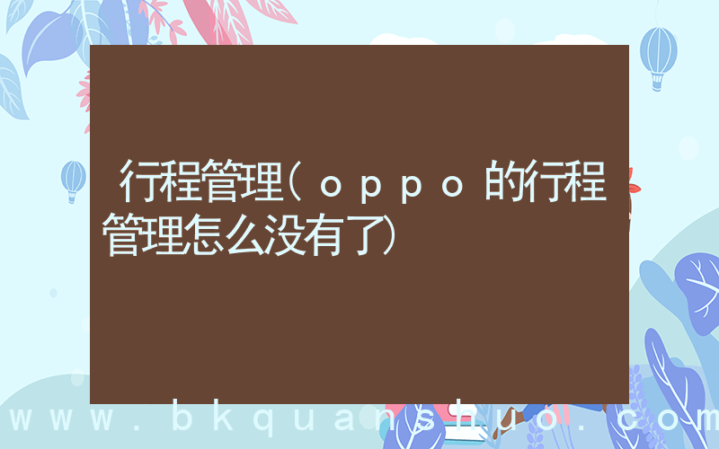 行程管理(oppo的行程管理怎么没有了)