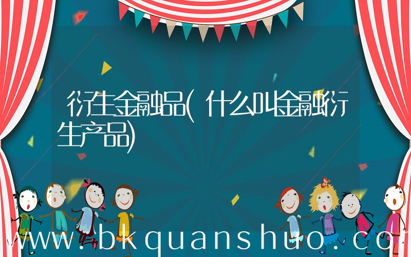 衍生金融品(什么叫金融衍生产品)