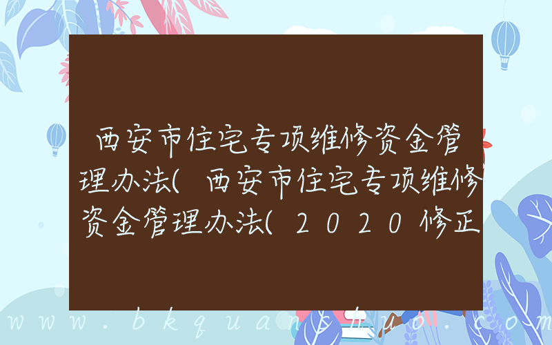 西安市住宅专项维修资金管理办法(西安市住宅专项维修资金管理办法(2020修正))