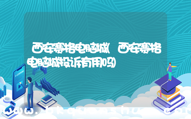 西安赛格电脑城(西安赛格电脑城投诉有用吗)