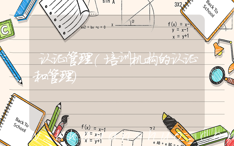 认证管理(培训机构的认证和管理)