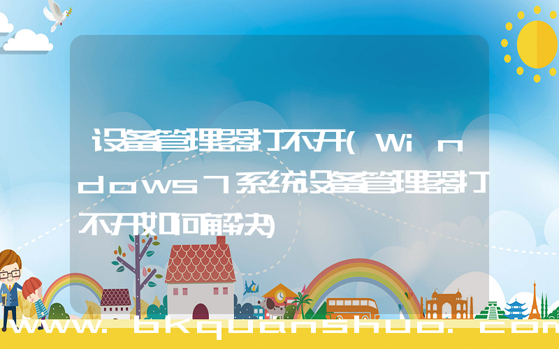 设备管理器打不开(Windows7系统设备管理器打不开如何解决)