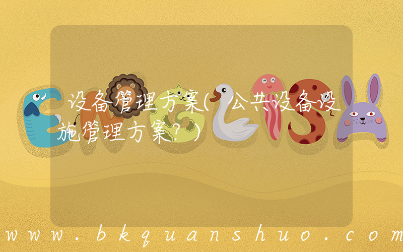 设备管理方案(公共设备设施管理方案？)