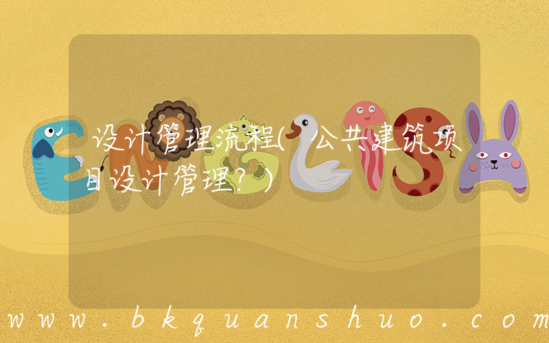 设计管理流程(公共建筑项目设计管理？)