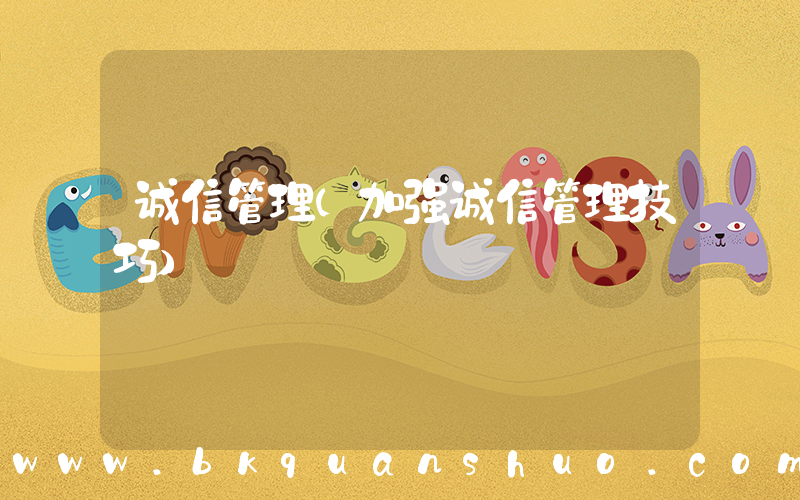 诚信管理(加强诚信管理技巧)