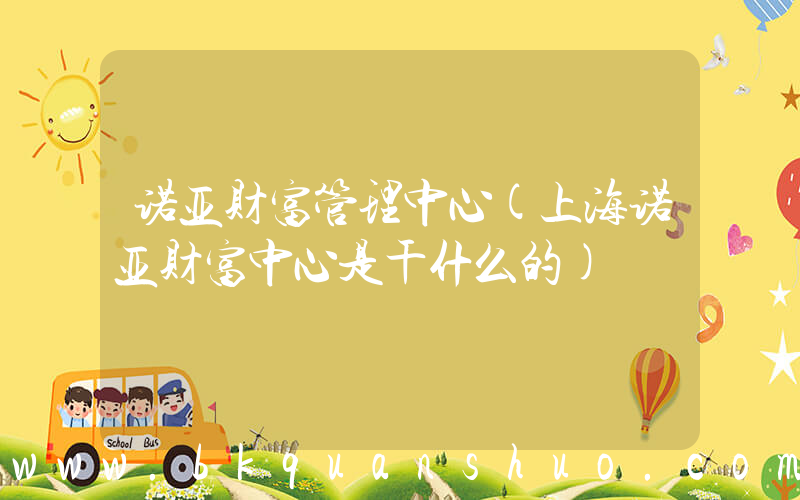 诺亚财富管理中心(上海诺亚财富中心是干什么的)