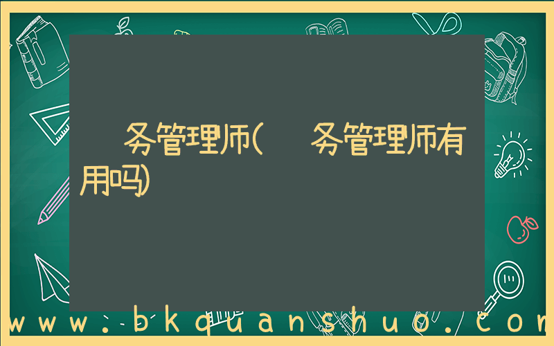 财务管理师(财务管理师有用吗)