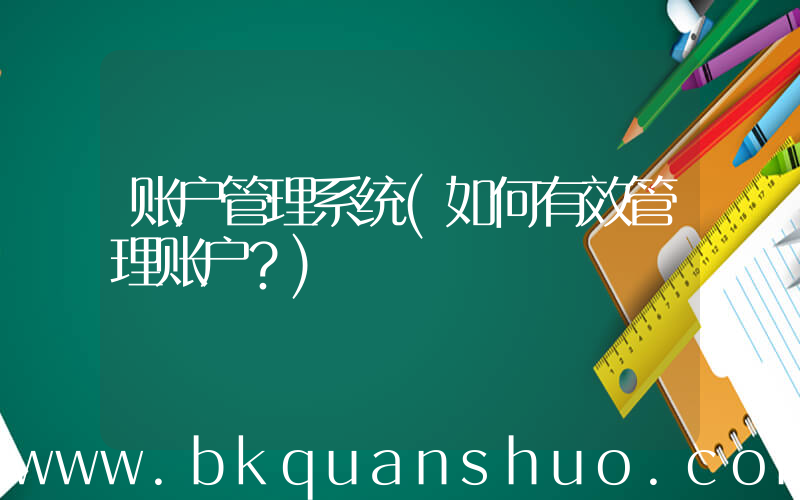 账户管理系统(如何有效管理账户？)