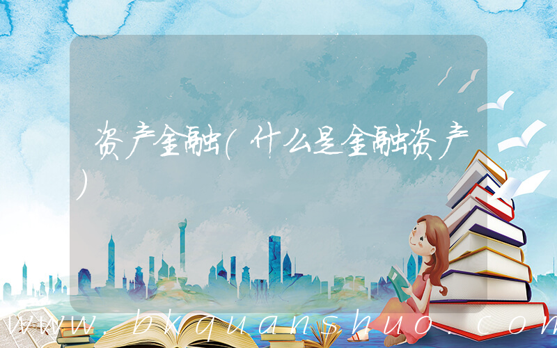 资产金融(什么是金融资产)
