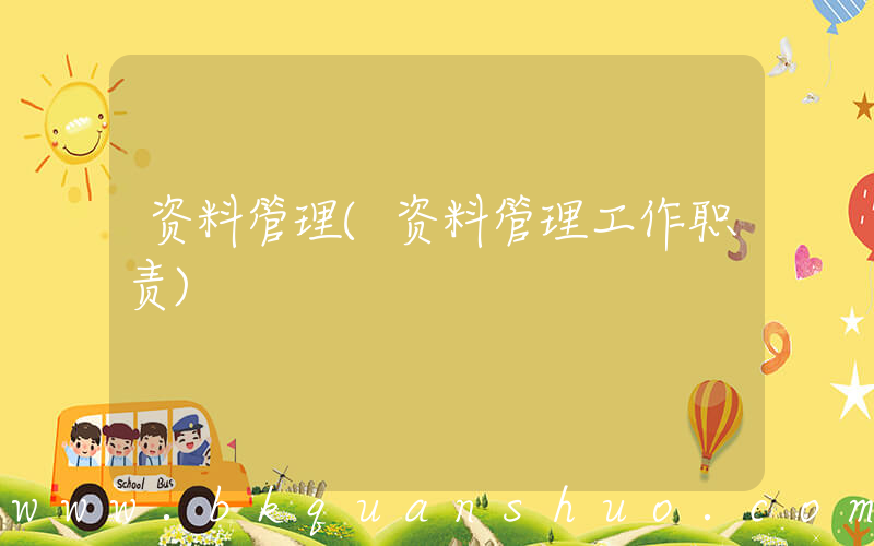 资料管理(资料管理工作职责)