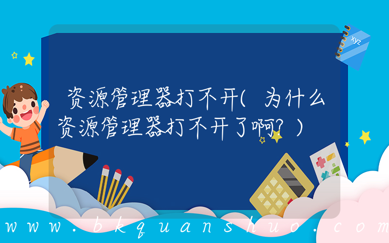 资源管理器打不开(为什么资源管理器打不开了啊？)