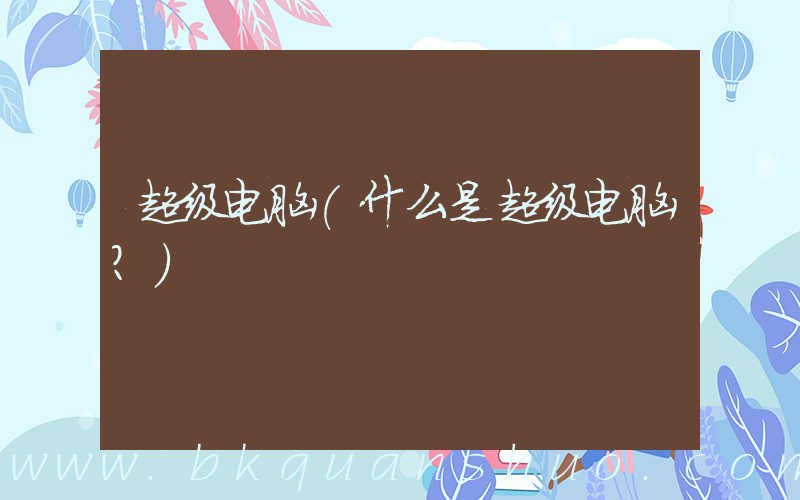 超级电脑(什么是超级电脑？)