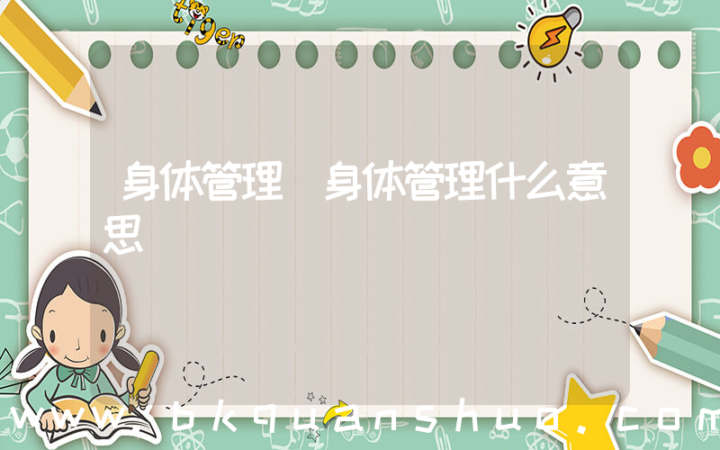 身体管理(身体管理什么意思)