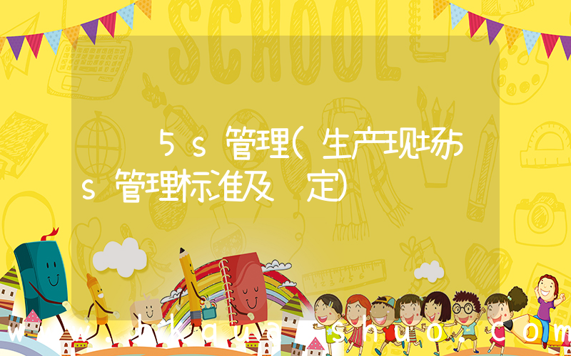 车间5s管理(生产现场5s管理标准及规定)